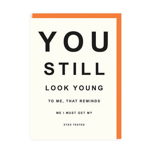 You Still Look Young To Me. That Reminds Me I Must Get My Eyes Tested Greeting Card - The Salcombe Candle Company