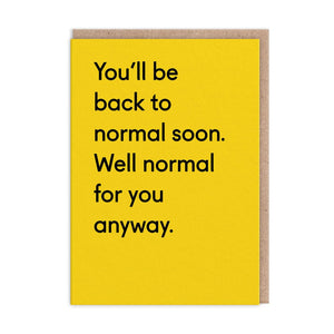 You'll Be Back To Normal Soon. Well Normal For You Greeting Card - The Salcombe Candle Company